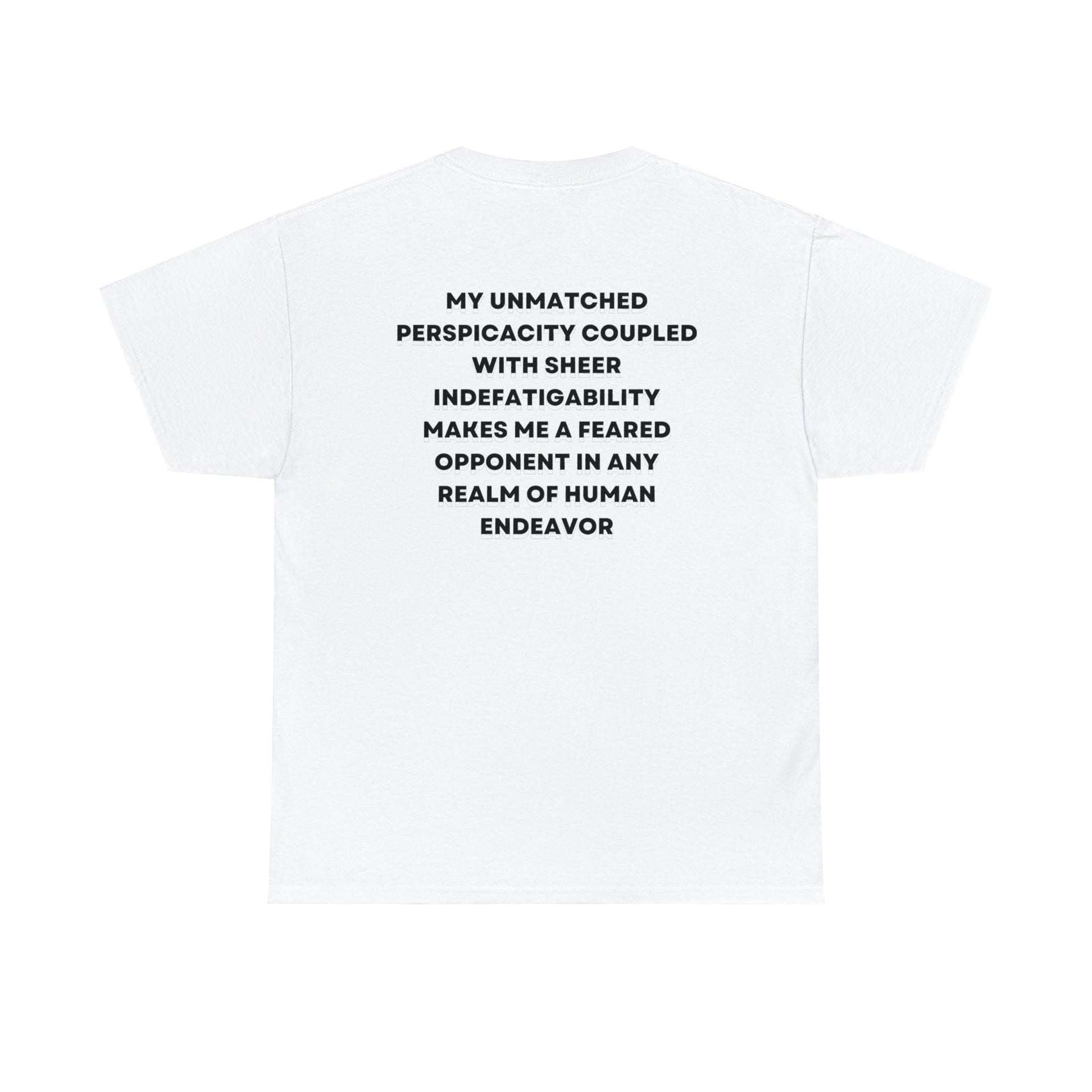 My unmatched perspicacity, coupled with sheer indefatigability makes me a feared opponent in any realm of human endeavour tshirt. Andrew Tate Merch | hustler's Inventory